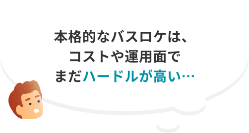 本格的なバスロケは、コストや運用面でまだハードルが高い…