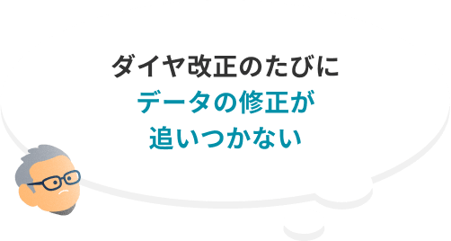 ダイヤ改正のたびにデータの修正が追いつかない