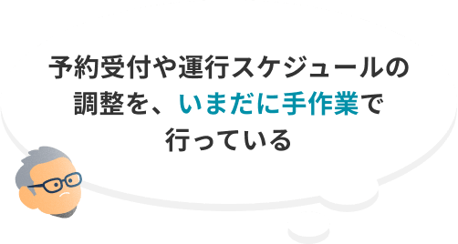予約受付や運行スケジュールの調整を、いまだに手作業で行っている
