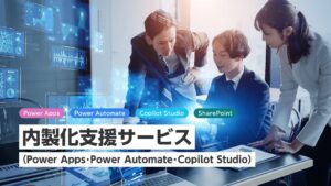 内製化支援サービス（Power Apps・Power Automate・Copilot Studio）