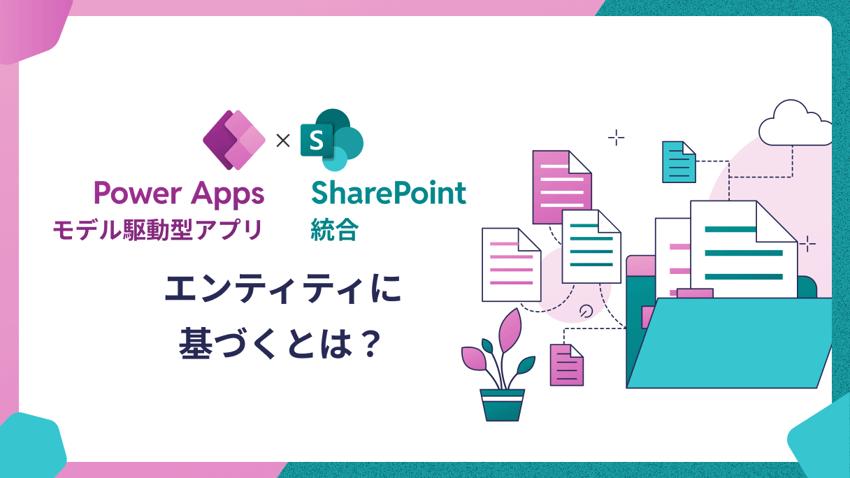 Power Appsモデル駆動型アプリ×SharePoint統合：エンティティに基づくとは？