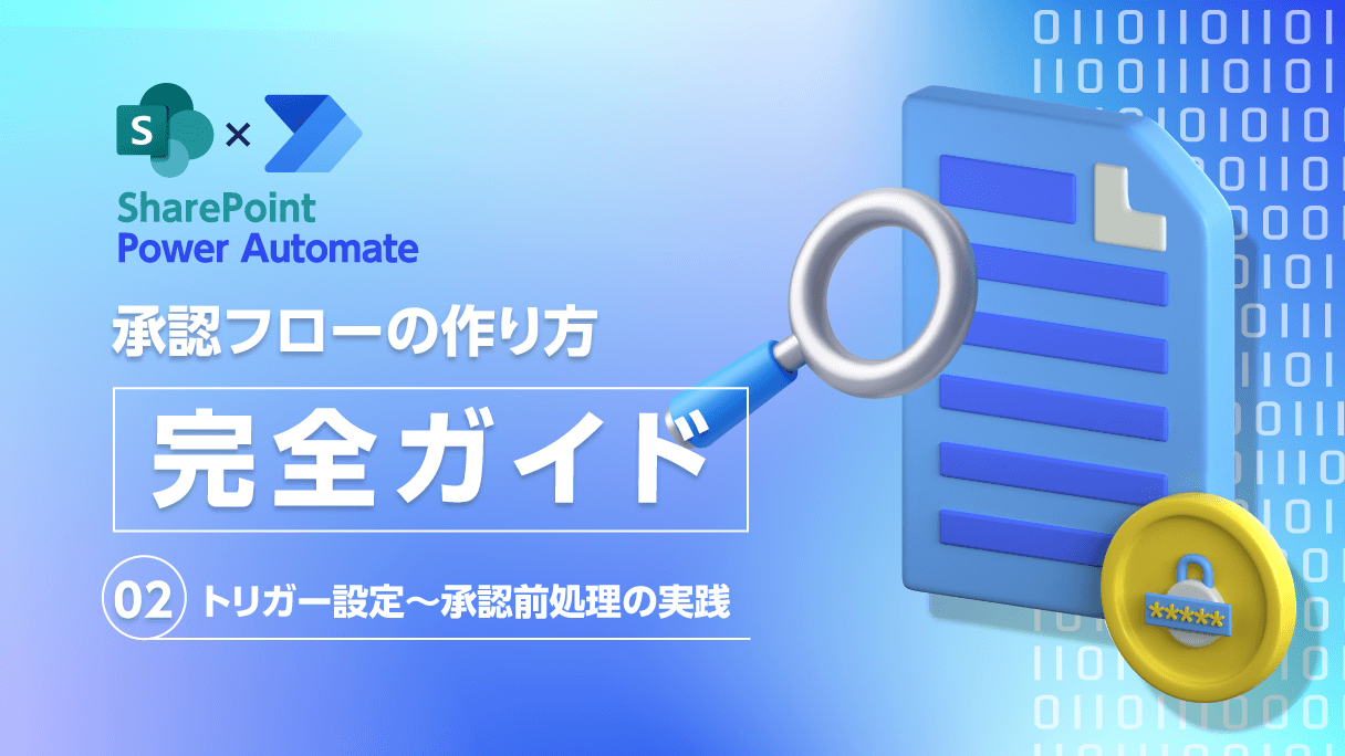SharePoint×Power Automate:承認フローの作り方完全ガイド(第2回:トリガー設定~承認前処理の実践編)